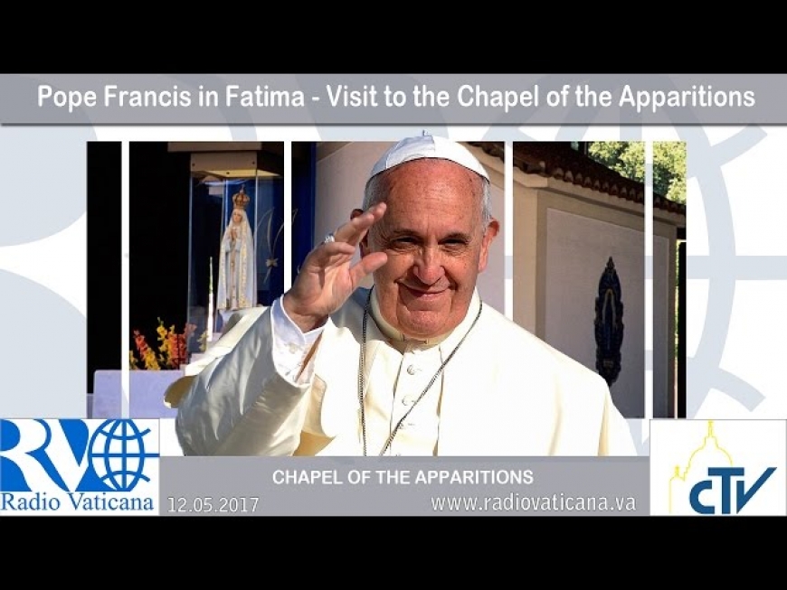 Pope Francis in Fatima - Visit to the Chapel of the Apparitions
